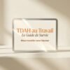 TDAH au Travail : Le Guide de Survie